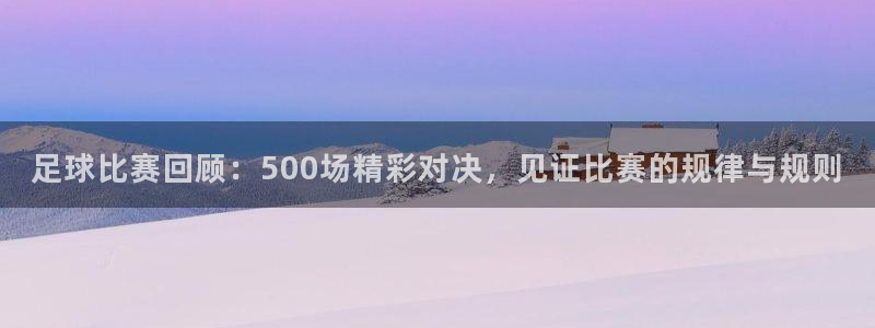 足球比赛回顾：500场精彩对决，见证