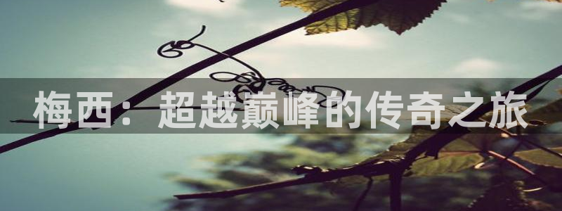 梅西：超越巅峰的传奇之旅